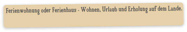 Wohnen, Urlaub und Erholung auf dem Lande.